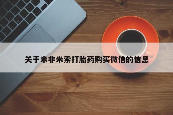 私人微信打胎药真假关于米非米索打胎药购买微信的信息